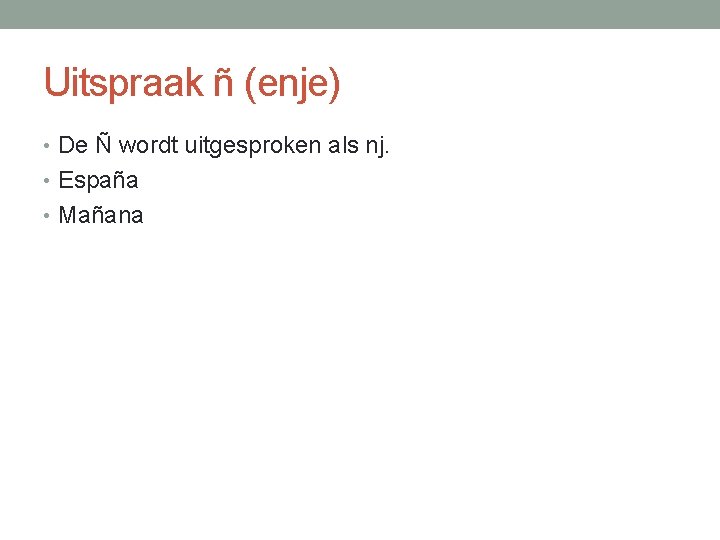 Uitspraak ñ (enje) • De Ñ wordt uitgesproken als nj. • España • Mañana