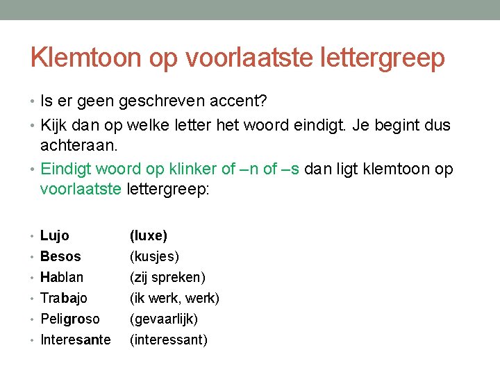 Klemtoon op voorlaatste lettergreep • Is er geen geschreven accent? • Kijk dan op