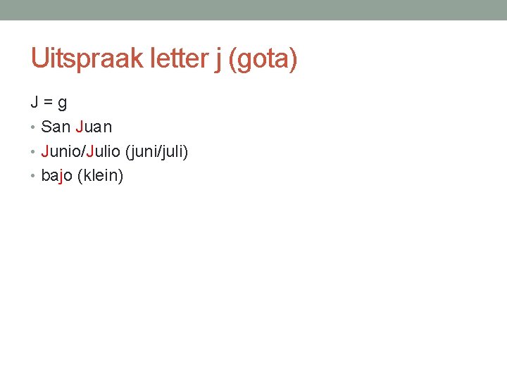 Uitspraak letter j (gota) J = g • San Juan • Junio/Julio (juni/juli) •