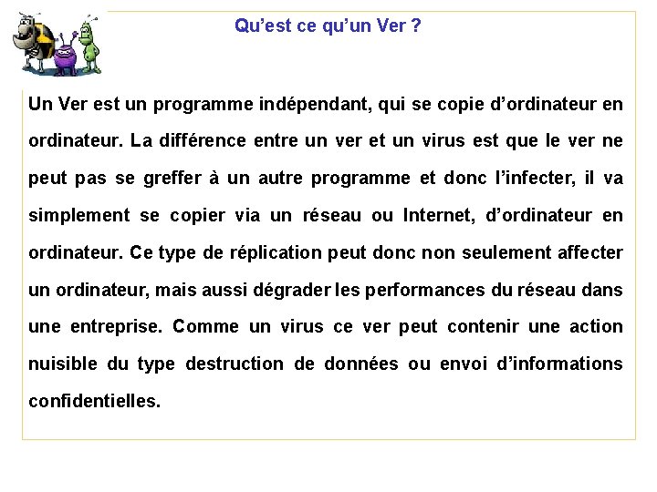 Qu’est ce qu’un Ver ? Un Ver est un programme indépendant, qui se copie