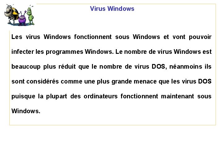 Virus Windows Les virus Windows fonctionnent sous Windows et vont pouvoir infecter les programmes