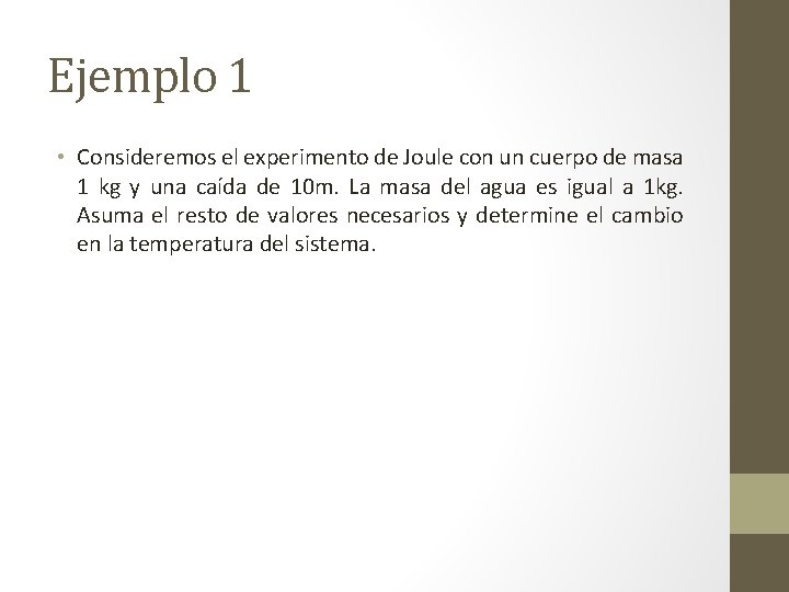 Ejemplo 1 • Consideremos el experimento de Joule con un cuerpo de masa 1