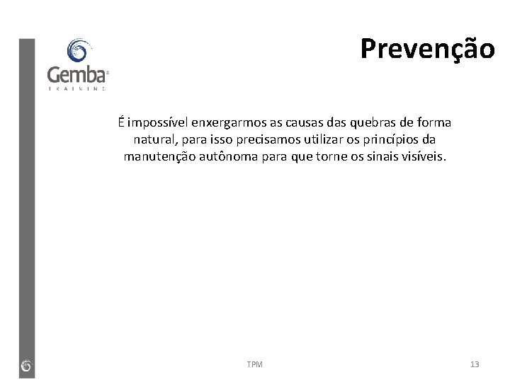 Prevenção É impossível enxergarmos as causas das quebras de forma natural, para isso precisamos Prevenção É impossível enxergarmos as causas das quebras de forma natural, para isso precisamos