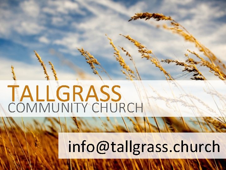 TALLGRASS COMMUNITY CHURCH info@tallgrass. church 