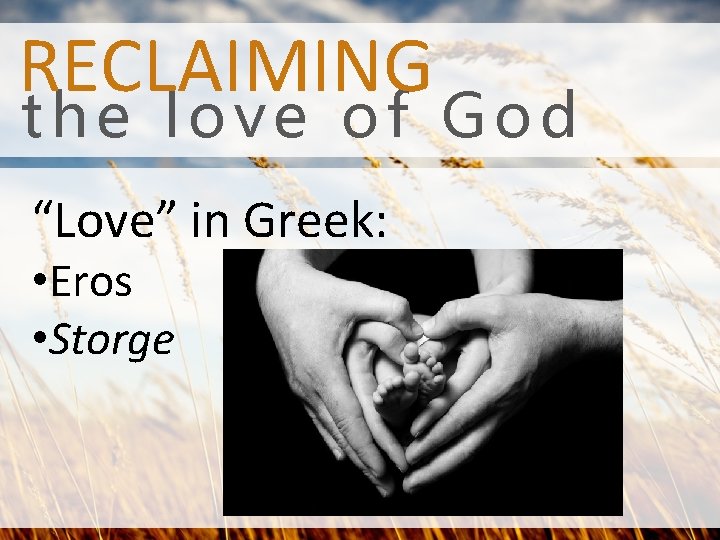 RECLAIMING the love of God “Love” in Greek: • Eros • Storge 