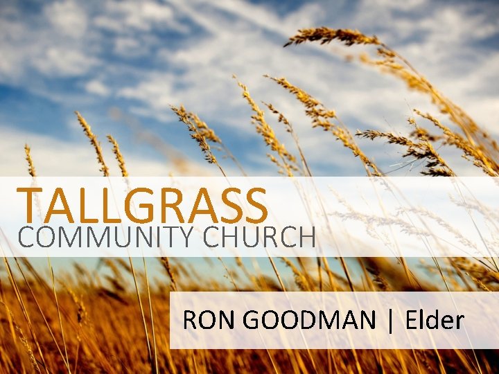 TALLGRASS COMMUNITY CHURCH RON GOODMAN | Elder 