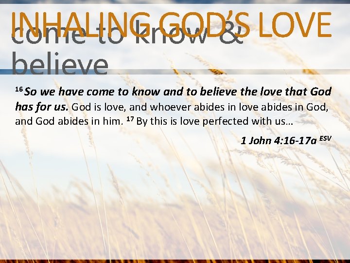 INHALING GOD’S LOVE come to know & believe So we have come to know
