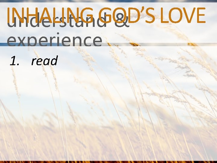 INHALING GOD’S LOVE understand & experience 1. read 