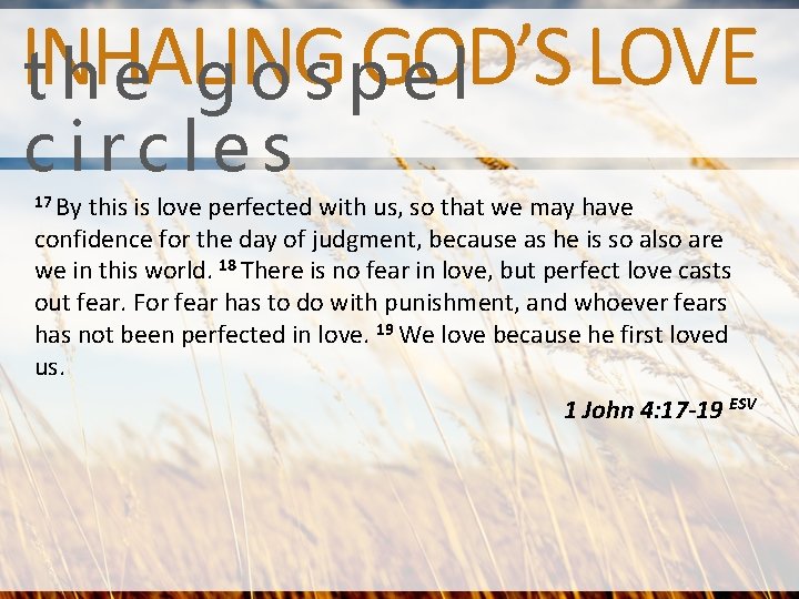 INHALING GOD’S LOVE the gospel circles 17 By this is love perfected with us,