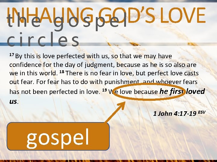 INHALING GOD’S LOVE the gospel circles 17 By this is love perfected with us,