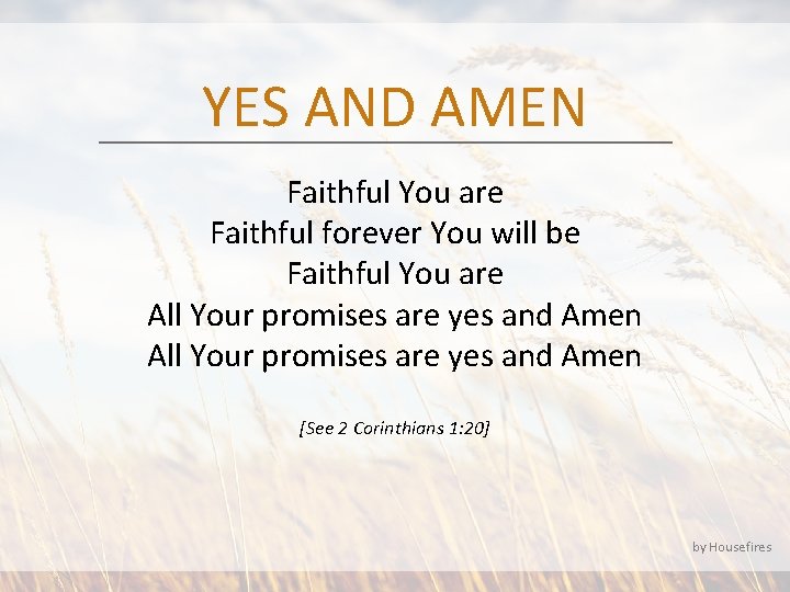 YES AND AMEN Faithful You are Faithful forever You will be Faithful You are