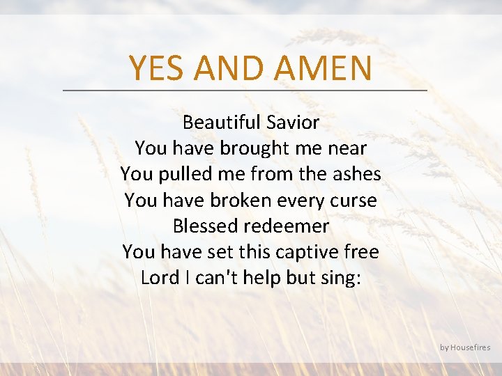 YES AND AMEN Beautiful Savior You have brought me near You pulled me from