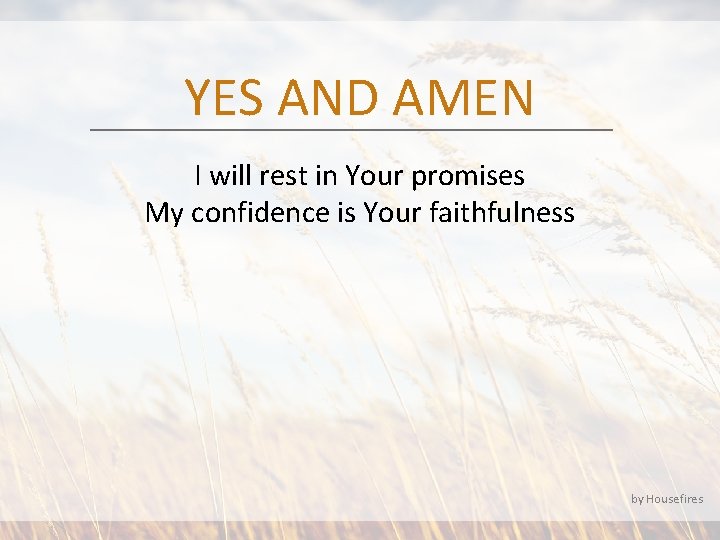 YES AND AMEN I will rest in Your promises My confidence is Your faithfulness