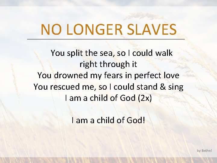 NO LONGER SLAVES You split the sea, so I could walk right through it