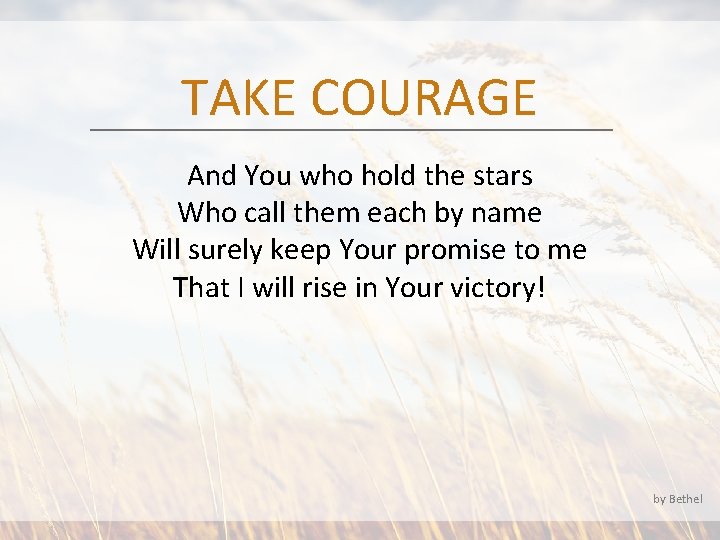 TAKE COURAGE And You who hold the stars Who call them each by name