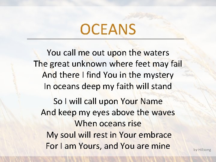 OCEANS You call me out upon the waters The great unknown where feet may