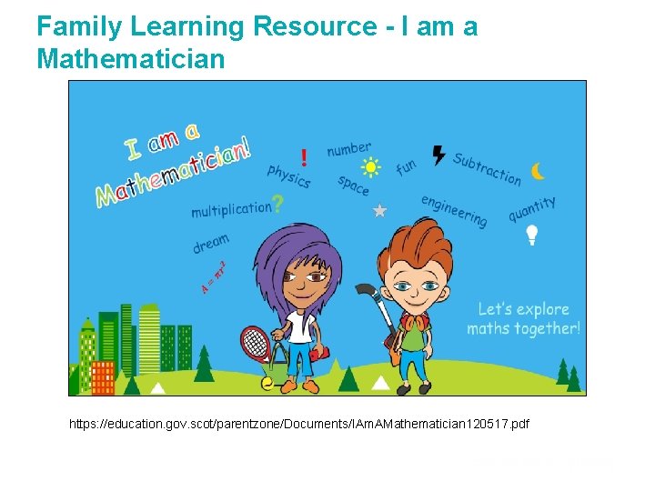 Family Learning Resource - I am a Mathematician https: //education. gov. scot/parentzone/Documents/IAm. AMathematician 120517.
