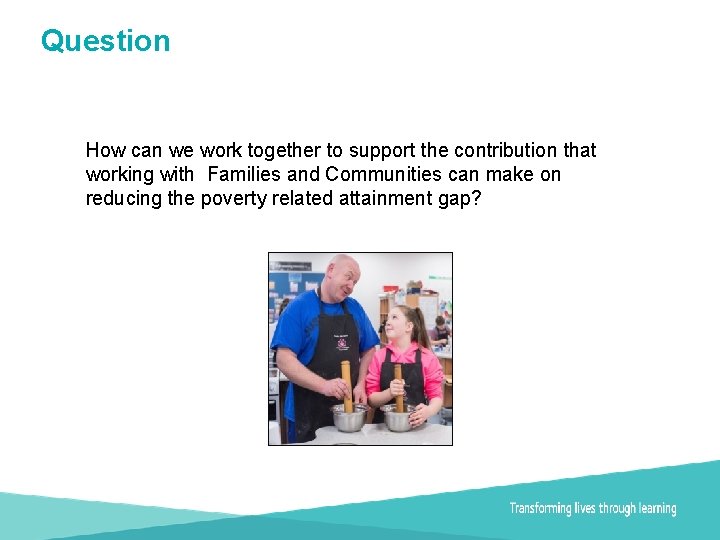 Question How can we work together to support the contribution that working with Families