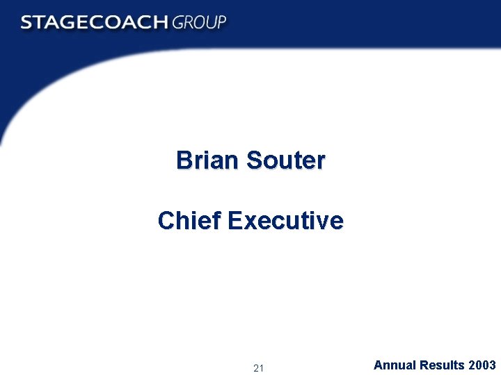 Brian Souter Chief Executive 21 Annual Results 2003 