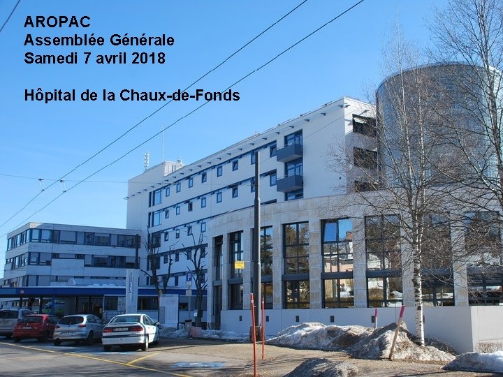 AROPAC Assemblée Générale Samedi 7 avril 2018 Hôpital de la Chaux-de-Fonds 