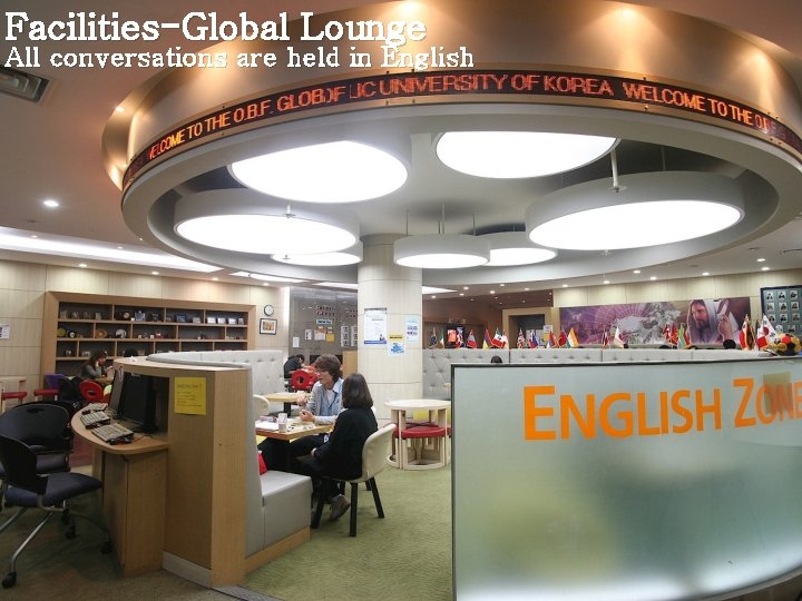 Facilities-Global Lounge All conversations are held in English 