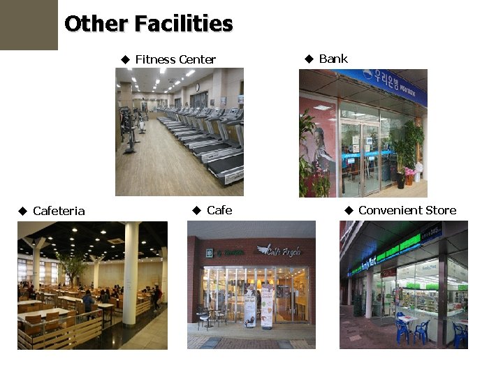 Other Facilities u Fitness Center u Cafeteria u Cafe u Bank u Convenient Store