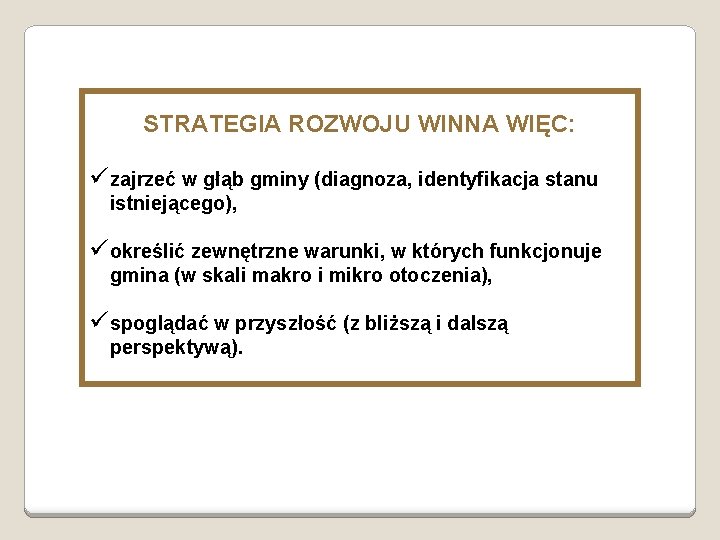 STRATEGIA ROZWOJU WINNA WIĘC: ü zajrzeć w głąb gminy (diagnoza, identyfikacja stanu istniejącego), ü