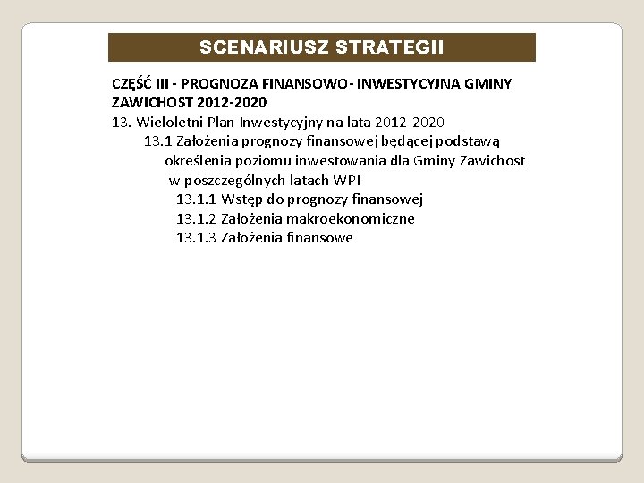 SCENARIUSZ STRATEGII CZĘŚĆ III - PROGNOZA FINANSOWO- INWESTYCYJNA GMINY ZAWICHOST 2012 -2020 13. Wieloletni SCENARIUSZ STRATEGII CZĘŚĆ III - PROGNOZA FINANSOWO- INWESTYCYJNA GMINY ZAWICHOST 2012 -2020 13. Wieloletni