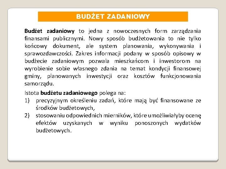 BUDŻET ZADANIOWY Budżet zadaniowy to jedna z nowoczesnych form zarządzania finansami publicznymi. Nowy sposób BUDŻET ZADANIOWY Budżet zadaniowy to jedna z nowoczesnych form zarządzania finansami publicznymi. Nowy sposób