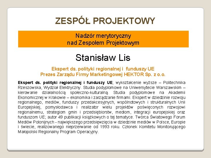 ZESPÓŁ PROJEKTOWY Nadzór merytoryczny nad Zespołem Projektowym Stanisław Lis Ekspert ds. polityki regionalnej i