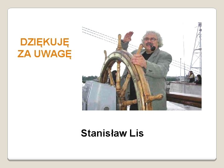 DZIĘKUJĘ ZA UWAGĘ Stanisław Lis 