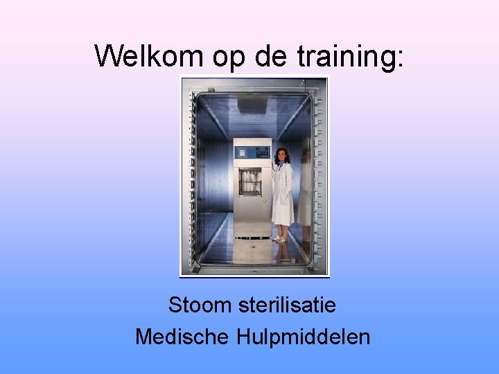 Welkom op de training: Stoom sterilisatie Medische Hulpmiddelen 