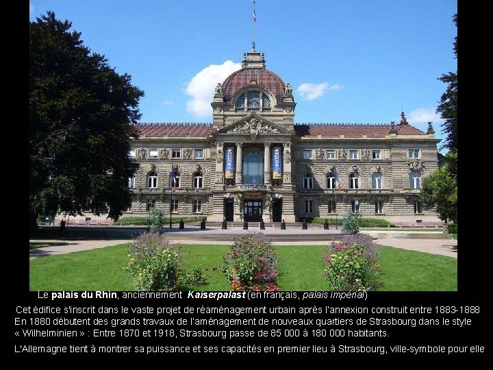 Le palais du Rhin, anciennement Kaiserpalast (en français, palais impérial) Cet édifice s'inscrit dans