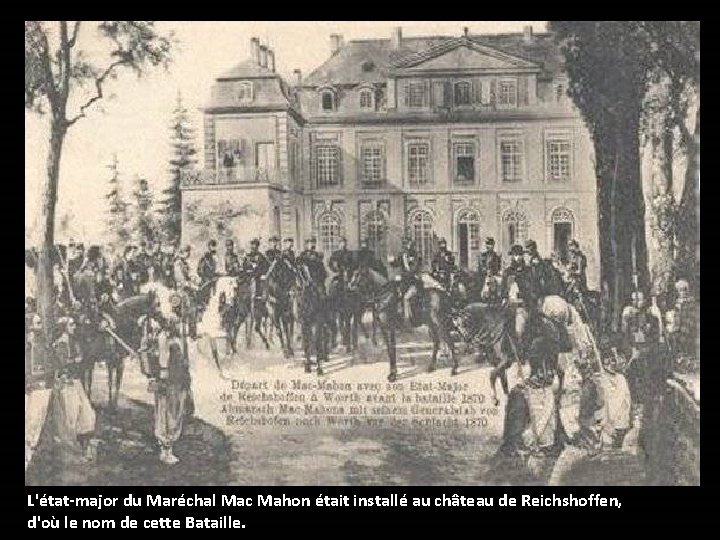 L'état-major du Maréchal Mac Mahon était installé au château de Reichshoffen, d'où le nom