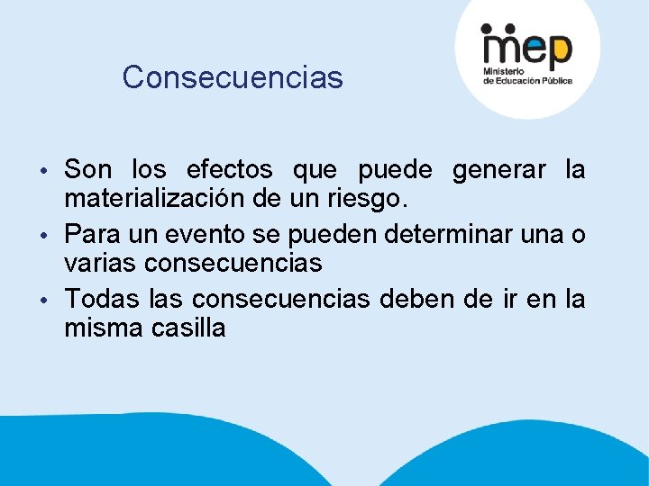 Consecuencias • Son los efectos que puede generar la materialización de un riesgo. •