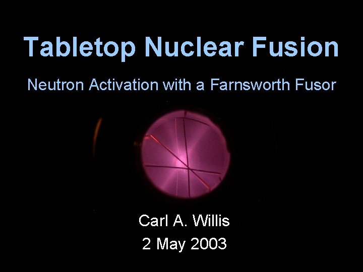 Tabletop Nuclear Fusion Neutron Activation with a Farnsworth Fusor Carl A. Willis 2 May