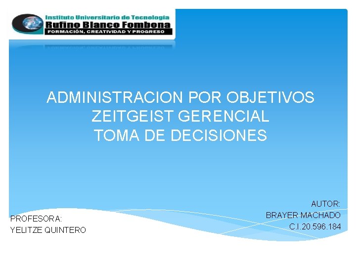 ADMINISTRACION POR OBJETIVOS ZEITGEIST GERENCIAL TOMA DE DECISIONES PROFESORA: YELITZE QUINTERO AUTOR: BRAYER MACHADO