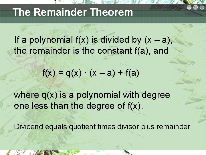 The Remainder Theorem If a polynomial f(x) is divided by (x – a), the