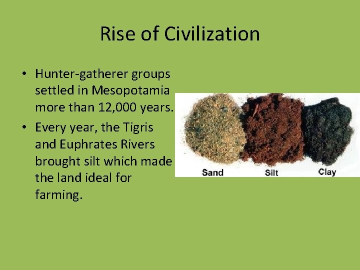 Rise of Civilization • Hunter-gatherer groups settled in Mesopotamia more than 12, 000 years.