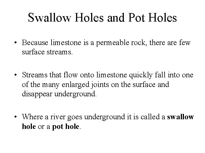 Swallow Holes and Pot Holes • Because limestone is a permeable rock, there are