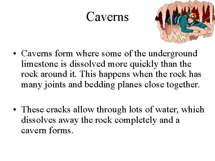 Caverns • Caverns form where some of the underground limestone is dissolved more quickly