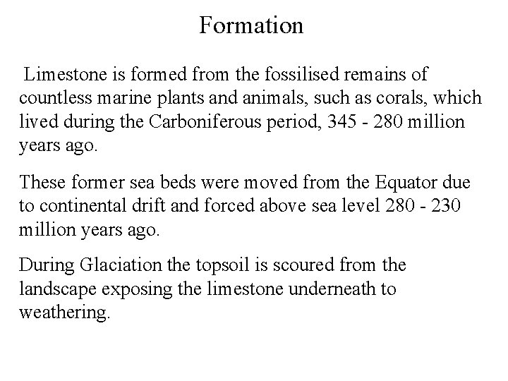 Formation Limestone is formed from the fossilised remains of countless marine plants and animals,