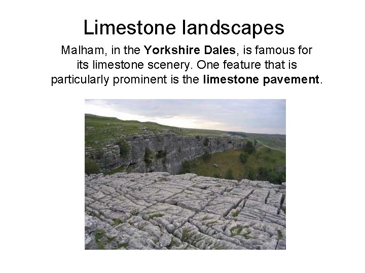 Limestone landscapes Malham, in the Yorkshire Dales, is famous for its limestone scenery. One