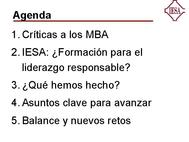 Agenda 1. Críticas a los MBA 2. IESA: ¿Formación para el liderazgo responsable? 3.