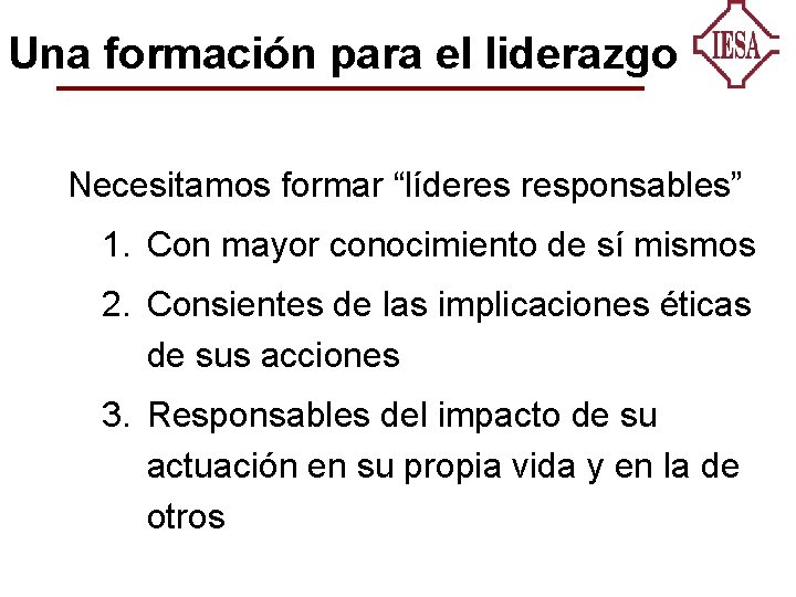 Una formación para el liderazgo Necesitamos formar “líderes responsables” 1. Con mayor conocimiento de