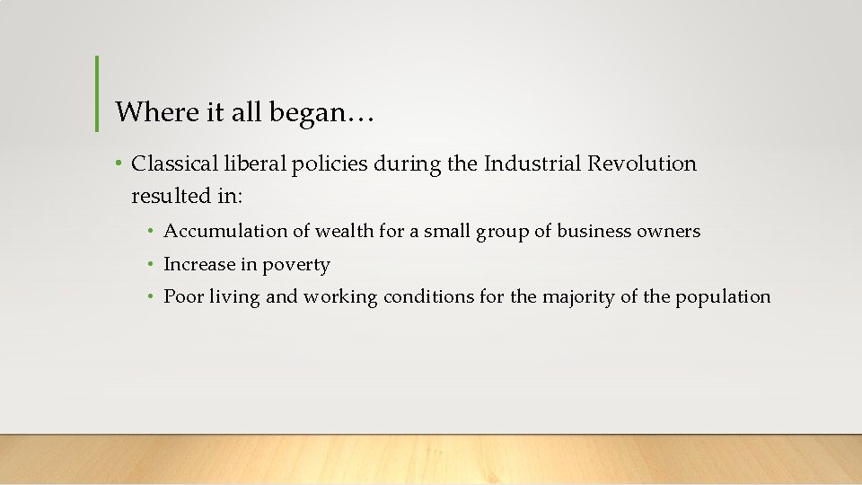 Where it all began… • Classical liberal policies during the Industrial Revolution resulted in: