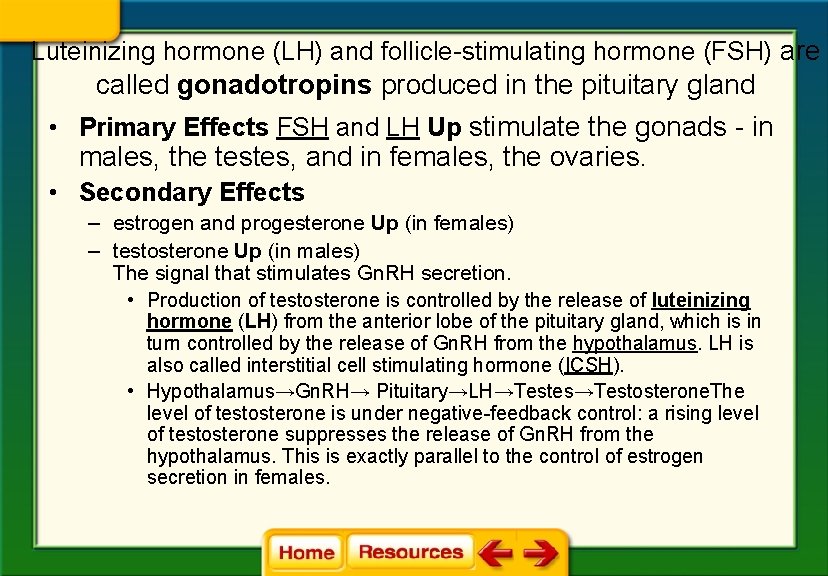 Luteinizing hormone (LH) and follicle-stimulating hormone (FSH) are called gonadotropins produced in the pituitary