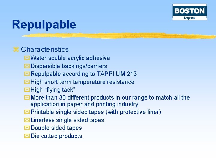 Repulpable z Characteristics y Water souble acrylic adhesive y Dispersible backings/carriers y Repulpable according