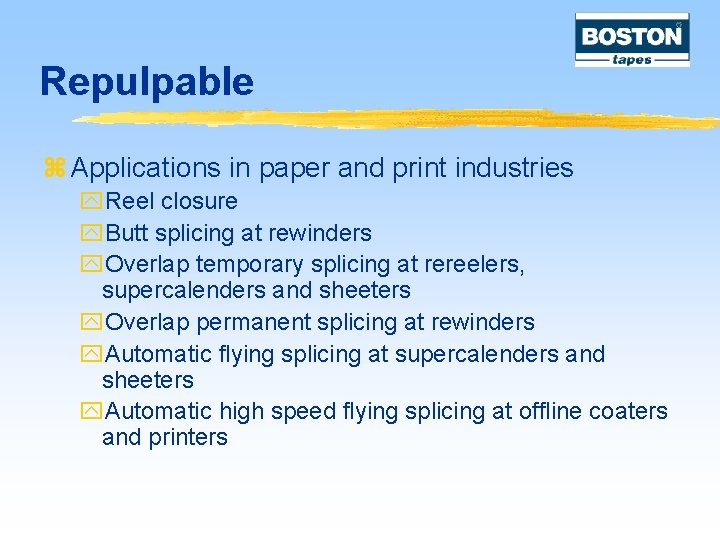 Repulpable z Applications in paper and print industries y. Reel closure y. Butt splicing