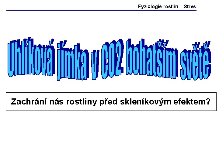 Fyziologie rostlin - Stres Zachrání nás rostliny před skleníkovým efektem? Fyziologie rostlin - Stres Zachrání nás rostliny před skleníkovým efektem?